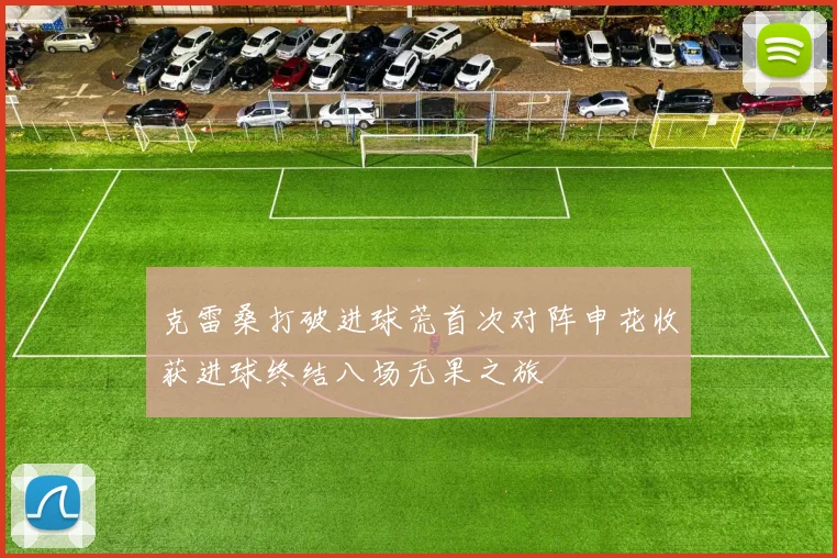 克雷桑打破进球荒首次对阵申花收获进球终结八场无果之旅