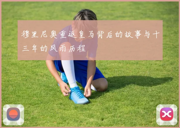 穆里尼奥重返皇马背后的故事与十三年的风雨历程