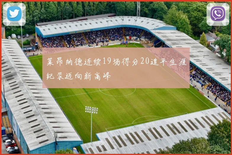 莱昂纳德连续19场得分20追平生涯纪录迈向新高峰